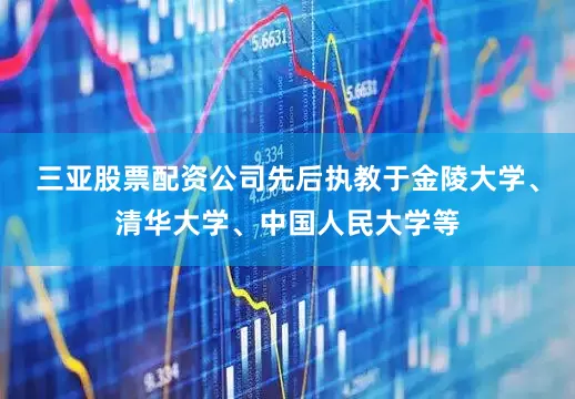 三亚股票配资公司先后执教于金陵大学、清华大学、中国人民大学等