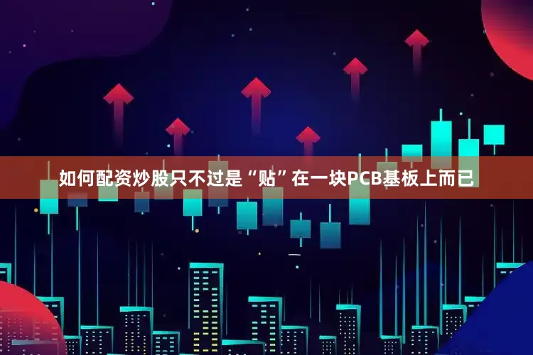 如何配资炒股只不过是“贴”在一块PCB基板上而已