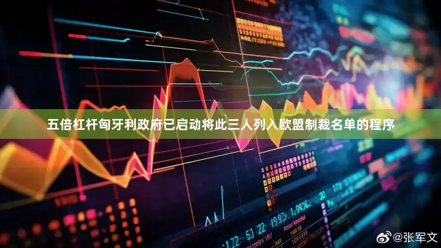 五倍杠杆匈牙利政府已启动将此三人列入欧盟制裁名单的程序